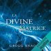 La divine matrice - Unissant le temps et l'espace, les miracles et les croyances