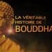 La véritable histoire de Bouddha